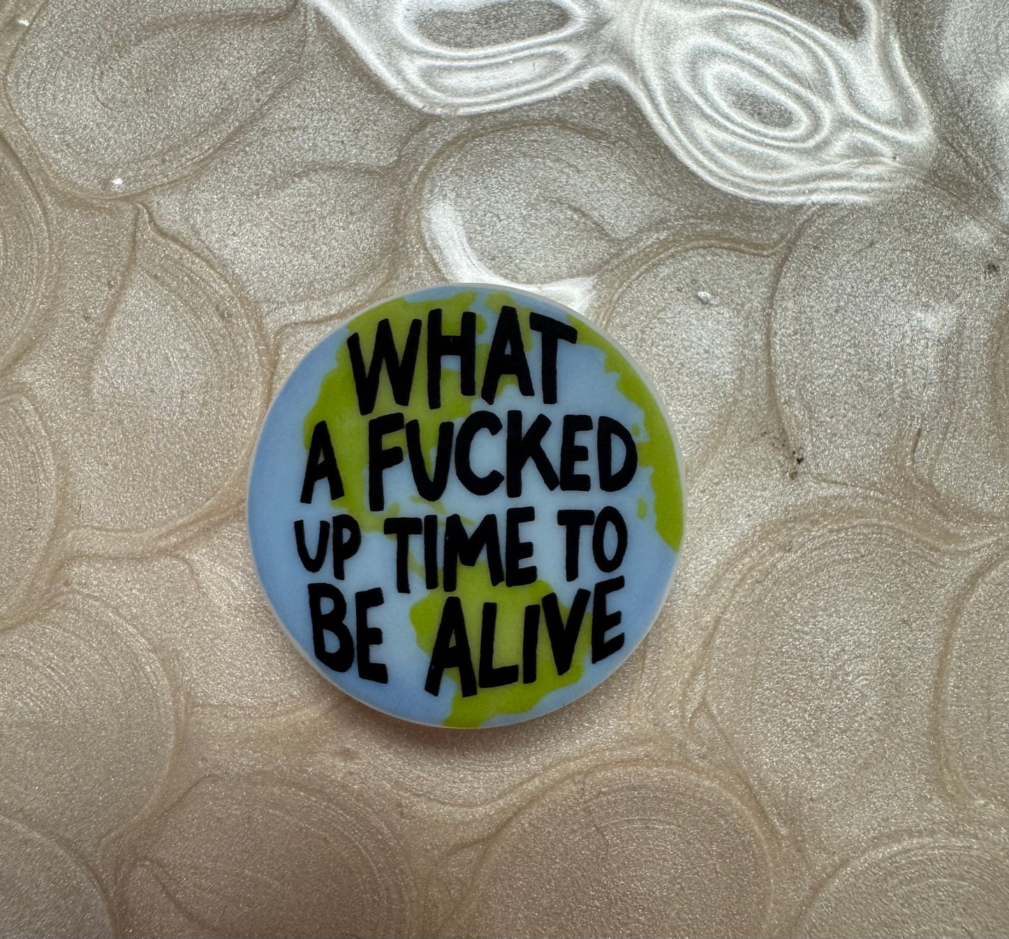What a Fucked Up Time to Be Alive Custom Silicone Focal
