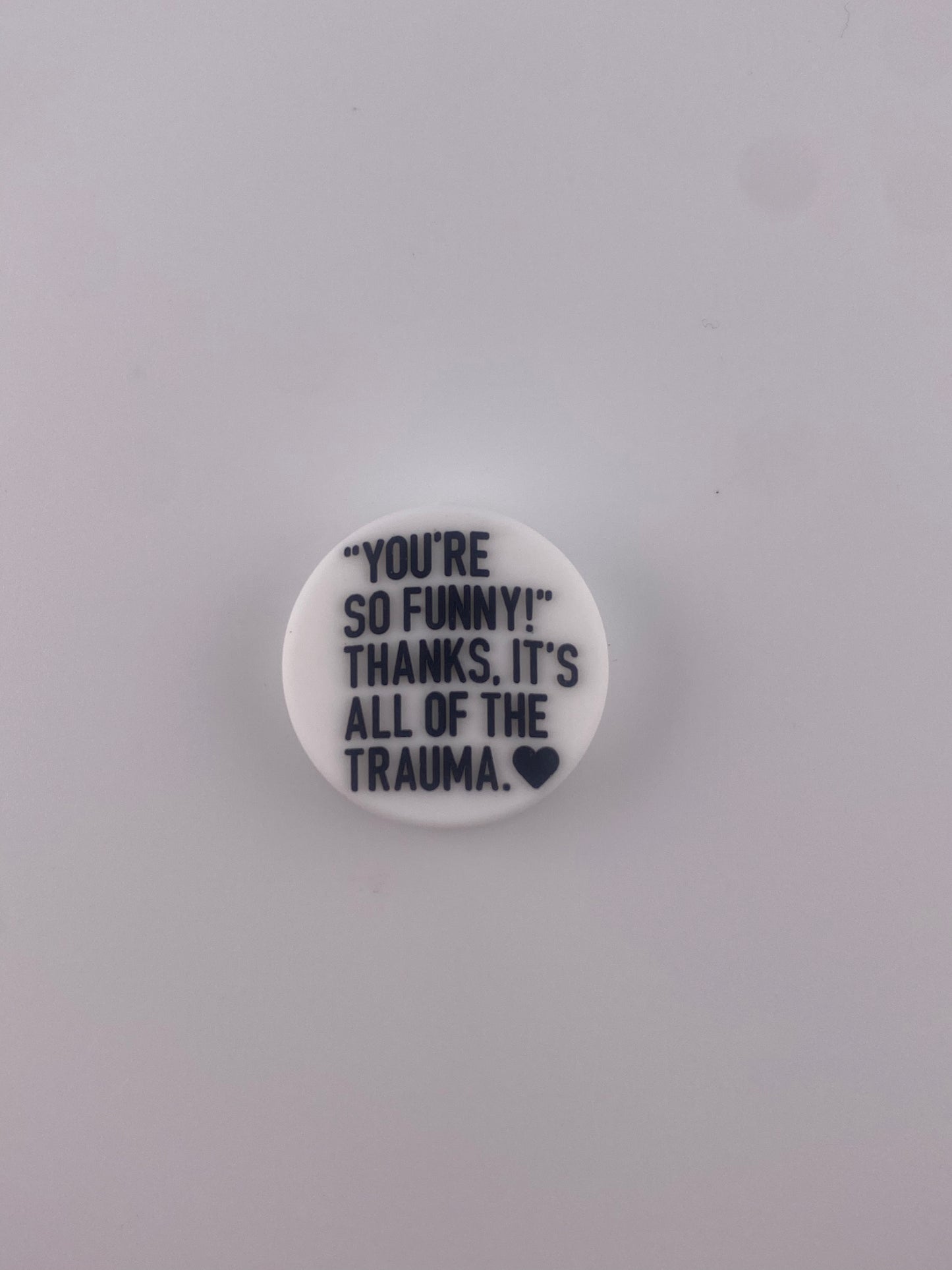 Your So Funny Thanks It’s All Of The Trauma Exclusive Custom Silicone Focal